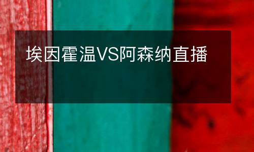 埃因霍溫VS阿森納直播