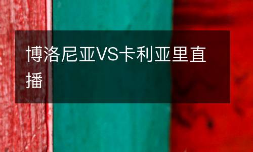 博洛尼亞VS卡利亞里直播