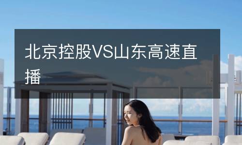 北京控股VS山東高速直播