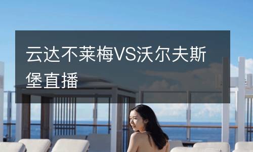 云達不萊梅VS沃爾夫斯堡直播