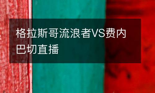 格拉斯哥流浪者VS費(fèi)內(nèi)巴切直播