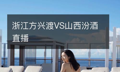 浙江方興渡VS山西汾酒直播
