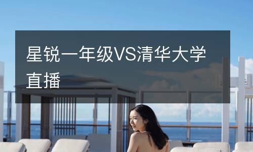 星銳一年級(jí)VS清華大學(xué)直播